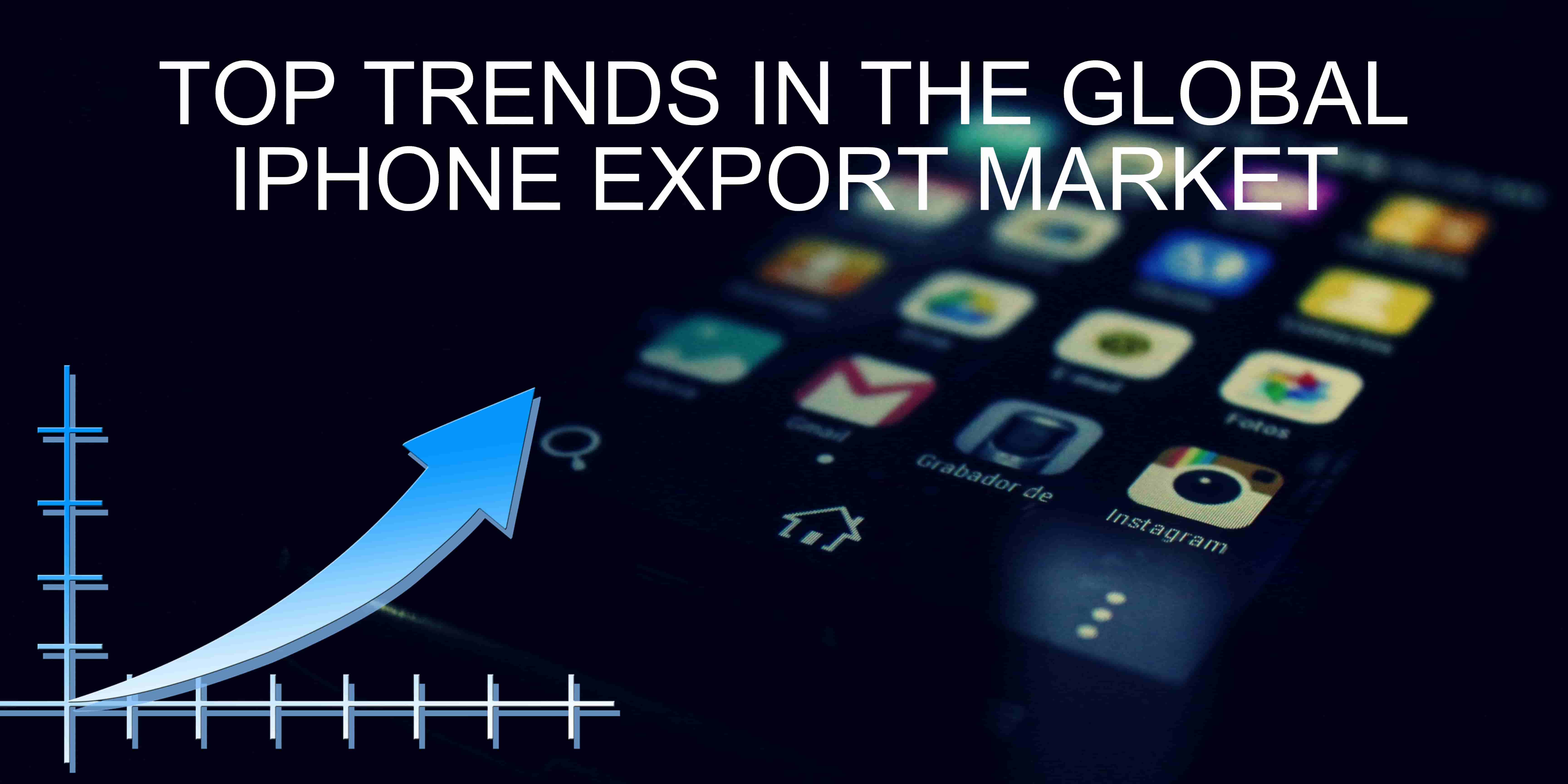Top Trends in the Global iPhone Export Market
