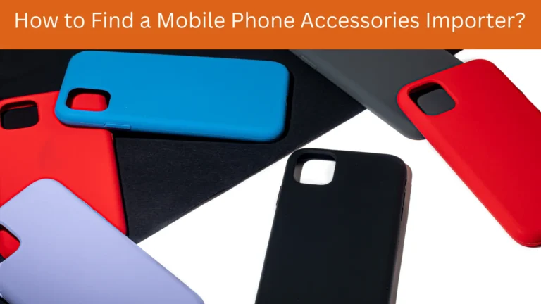 How to Find a Mobile Phone Accessories Importer? Feature image